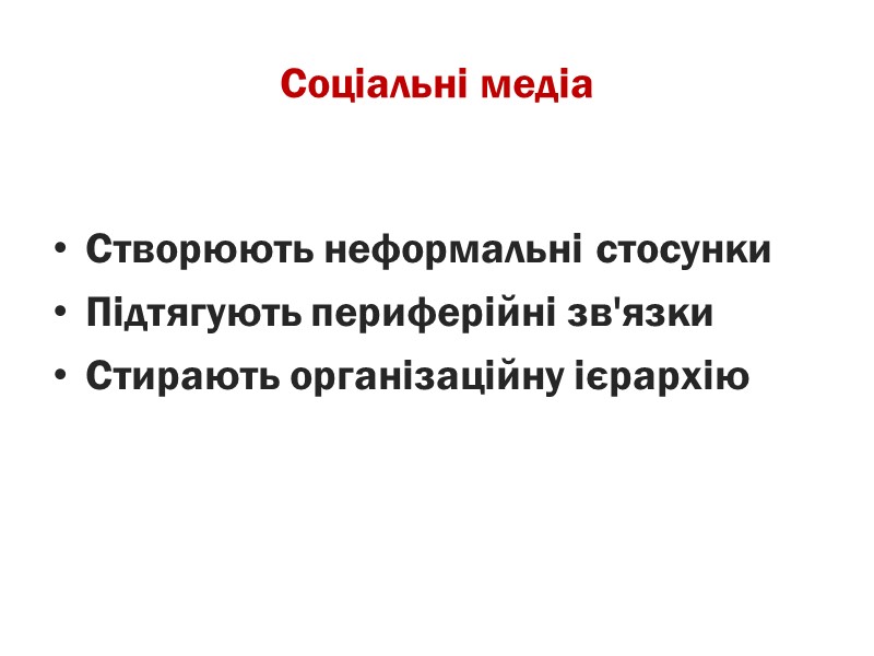 Соціальні медіа  Створюють неформальні стосунки Підтягують периферійні зв'язки  Стирають організаційну ієрархію